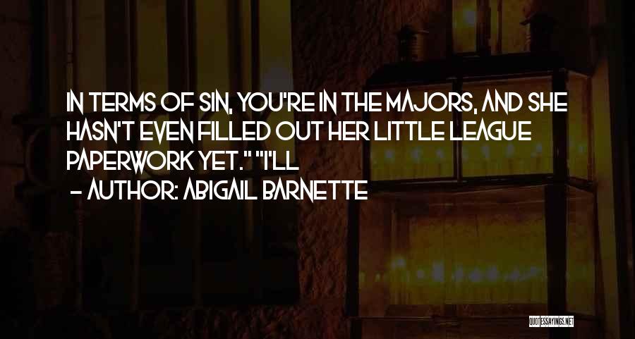 Abigail Barnette Quotes: In Terms Of Sin, You're In The Majors, And She Hasn't Even Filled Out Her Little League Paperwork Yet. I'll