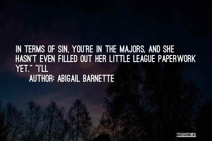 Abigail Barnette Quotes: In Terms Of Sin, You're In The Majors, And She Hasn't Even Filled Out Her Little League Paperwork Yet. I'll