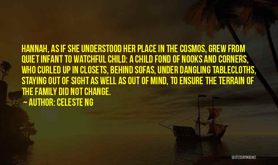Celeste Ng Quotes: Hannah, As If She Understood Her Place In The Cosmos, Grew From Quiet Infant To Watchful Child: A Child Fond