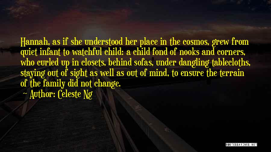 Celeste Ng Quotes: Hannah, As If She Understood Her Place In The Cosmos, Grew From Quiet Infant To Watchful Child: A Child Fond