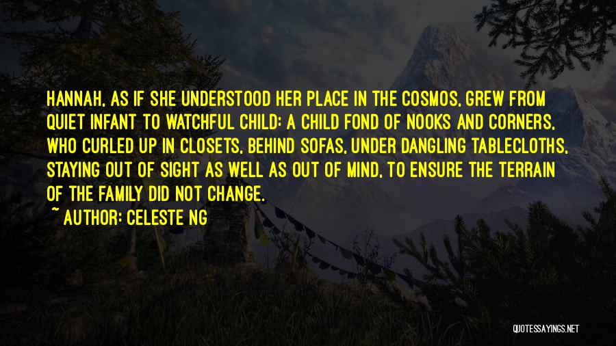 Celeste Ng Quotes: Hannah, As If She Understood Her Place In The Cosmos, Grew From Quiet Infant To Watchful Child: A Child Fond