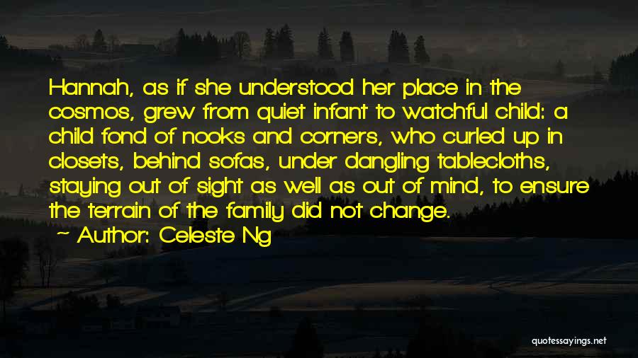 Celeste Ng Quotes: Hannah, As If She Understood Her Place In The Cosmos, Grew From Quiet Infant To Watchful Child: A Child Fond