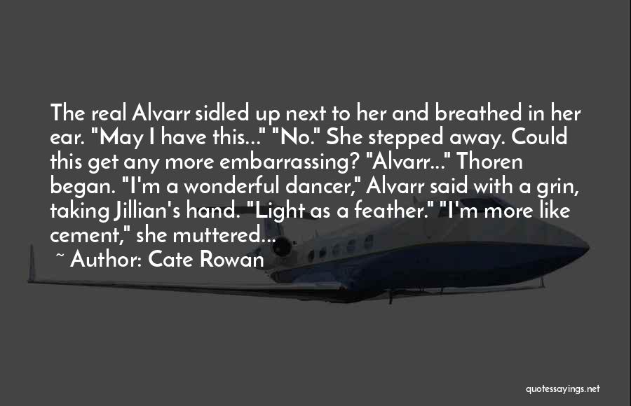 Cate Rowan Quotes: The Real Alvarr Sidled Up Next To Her And Breathed In Her Ear. May I Have This... No. She Stepped