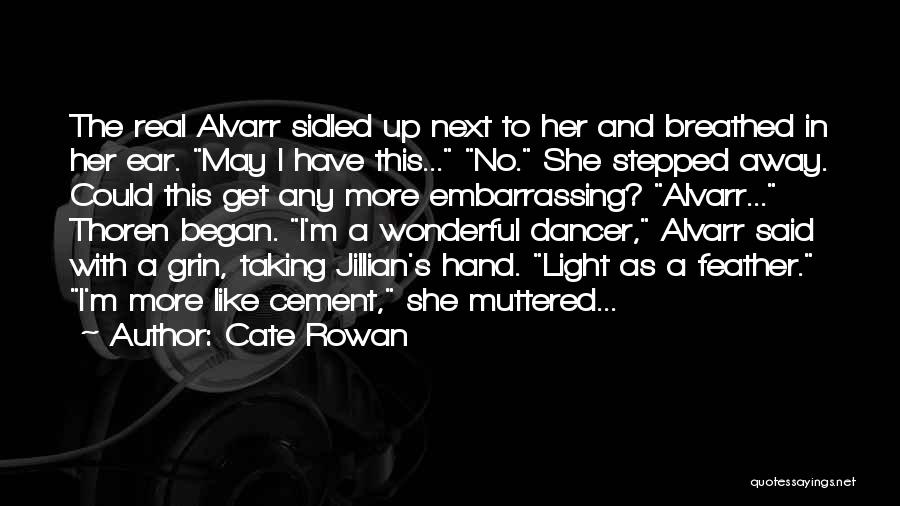 Cate Rowan Quotes: The Real Alvarr Sidled Up Next To Her And Breathed In Her Ear. May I Have This... No. She Stepped