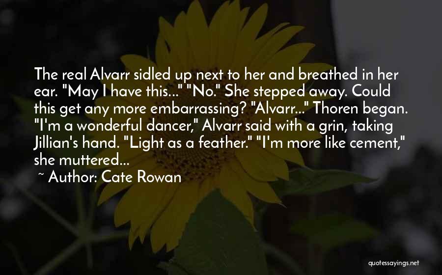 Cate Rowan Quotes: The Real Alvarr Sidled Up Next To Her And Breathed In Her Ear. May I Have This... No. She Stepped