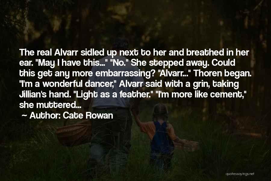 Cate Rowan Quotes: The Real Alvarr Sidled Up Next To Her And Breathed In Her Ear. May I Have This... No. She Stepped