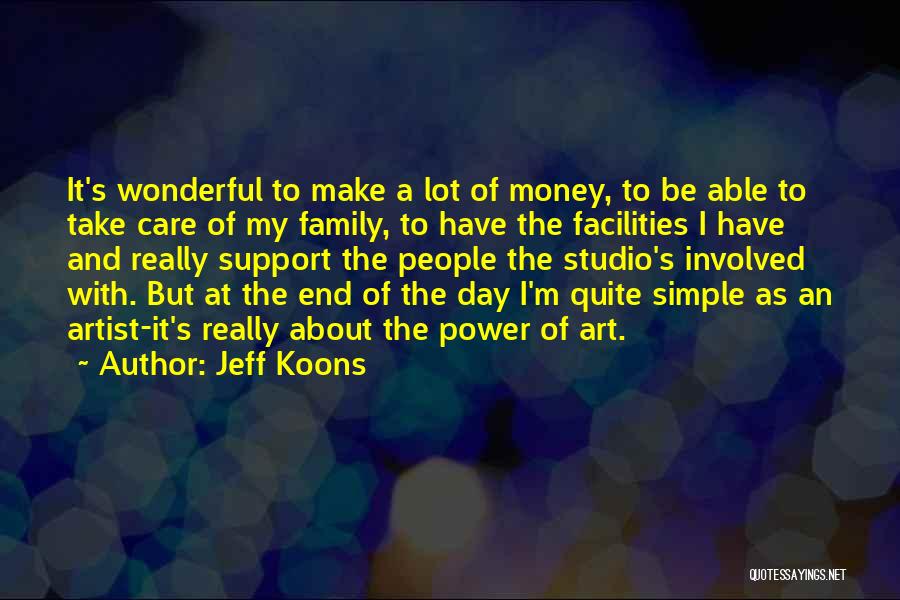 Jeff Koons Quotes: It's Wonderful To Make A Lot Of Money, To Be Able To Take Care Of My Family, To Have The