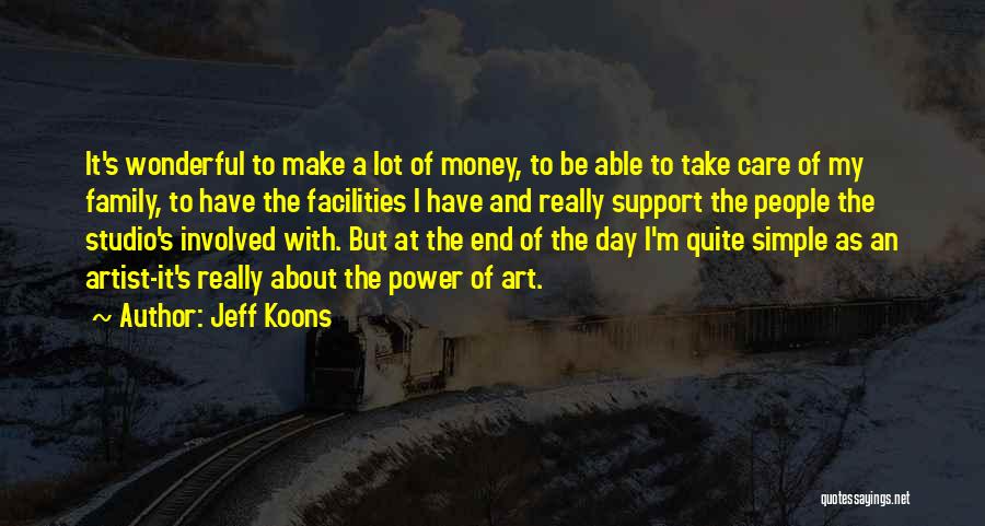 Jeff Koons Quotes: It's Wonderful To Make A Lot Of Money, To Be Able To Take Care Of My Family, To Have The