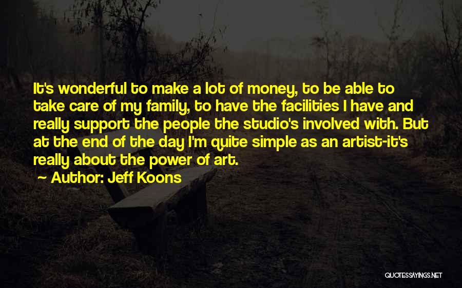 Jeff Koons Quotes: It's Wonderful To Make A Lot Of Money, To Be Able To Take Care Of My Family, To Have The