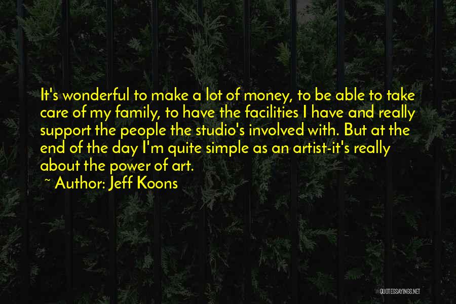 Jeff Koons Quotes: It's Wonderful To Make A Lot Of Money, To Be Able To Take Care Of My Family, To Have The