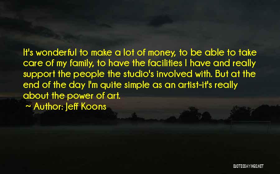 Jeff Koons Quotes: It's Wonderful To Make A Lot Of Money, To Be Able To Take Care Of My Family, To Have The