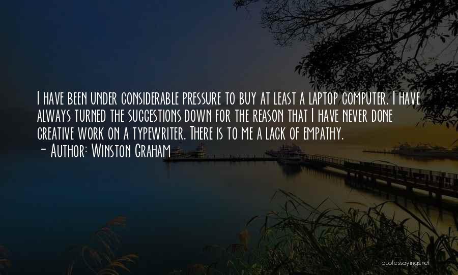 Winston Graham Quotes: I Have Been Under Considerable Pressure To Buy At Least A Laptop Computer. I Have Always Turned The Suggestions Down