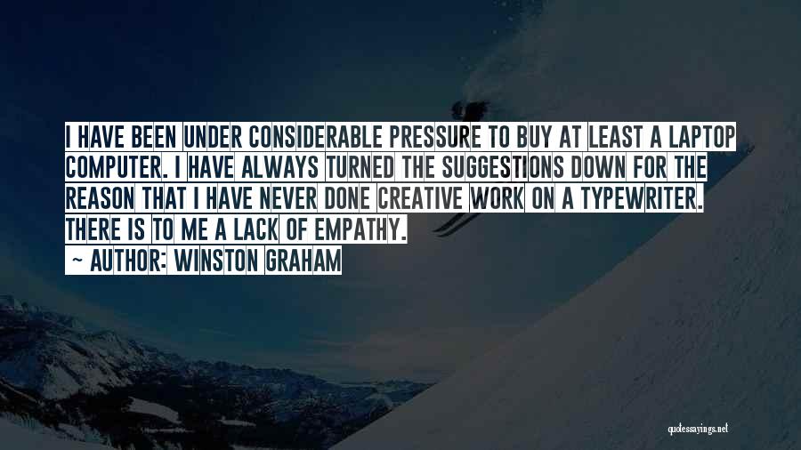 Winston Graham Quotes: I Have Been Under Considerable Pressure To Buy At Least A Laptop Computer. I Have Always Turned The Suggestions Down