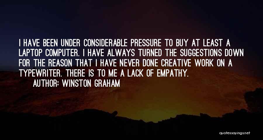 Winston Graham Quotes: I Have Been Under Considerable Pressure To Buy At Least A Laptop Computer. I Have Always Turned The Suggestions Down