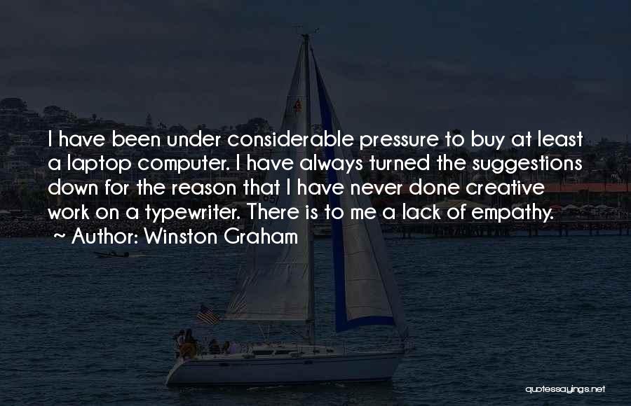 Winston Graham Quotes: I Have Been Under Considerable Pressure To Buy At Least A Laptop Computer. I Have Always Turned The Suggestions Down