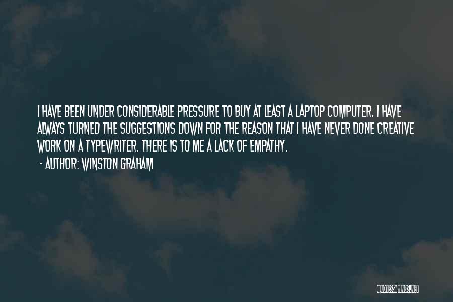 Winston Graham Quotes: I Have Been Under Considerable Pressure To Buy At Least A Laptop Computer. I Have Always Turned The Suggestions Down