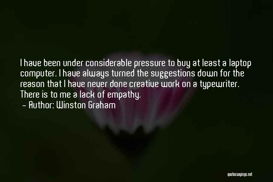 Winston Graham Quotes: I Have Been Under Considerable Pressure To Buy At Least A Laptop Computer. I Have Always Turned The Suggestions Down