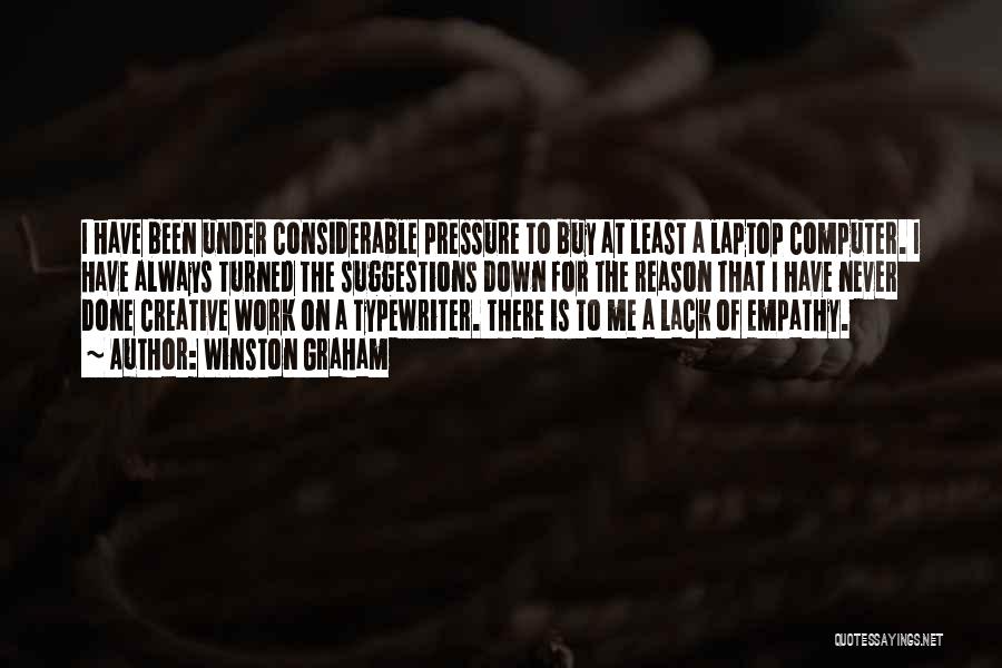 Winston Graham Quotes: I Have Been Under Considerable Pressure To Buy At Least A Laptop Computer. I Have Always Turned The Suggestions Down