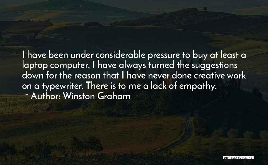 Winston Graham Quotes: I Have Been Under Considerable Pressure To Buy At Least A Laptop Computer. I Have Always Turned The Suggestions Down