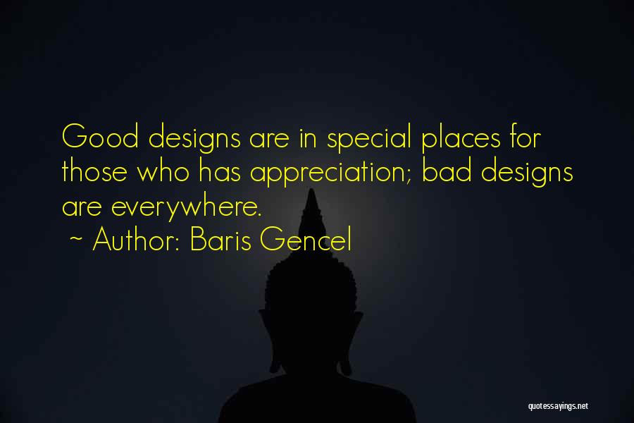 Baris Gencel Quotes: Good Designs Are In Special Places For Those Who Has Appreciation; Bad Designs Are Everywhere.