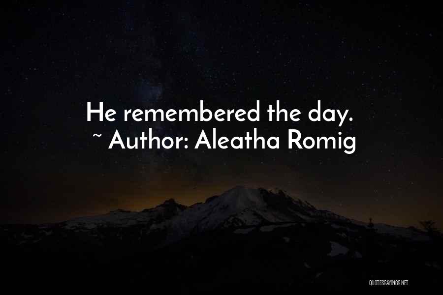 Aleatha Romig Quotes: He Remembered The Day.