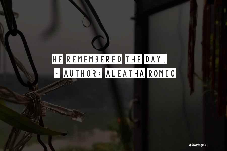 Aleatha Romig Quotes: He Remembered The Day.