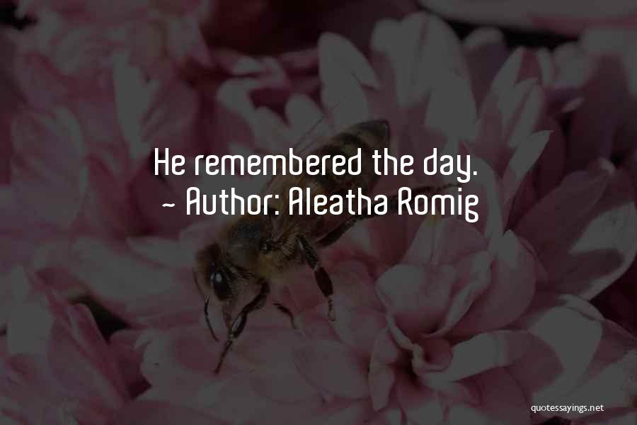 Aleatha Romig Quotes: He Remembered The Day.