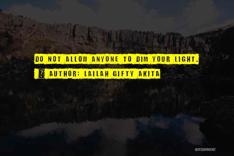Lailah Gifty Akita Quotes: Do Not Allow Anyone To Dim Your Light.