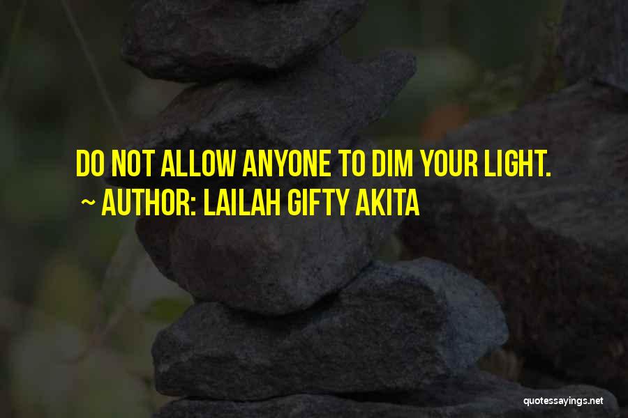 Lailah Gifty Akita Quotes: Do Not Allow Anyone To Dim Your Light.