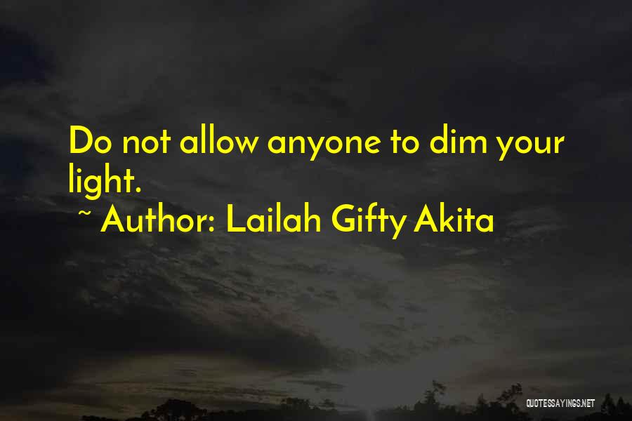 Lailah Gifty Akita Quotes: Do Not Allow Anyone To Dim Your Light.