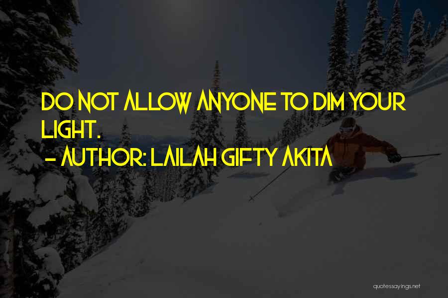 Lailah Gifty Akita Quotes: Do Not Allow Anyone To Dim Your Light.