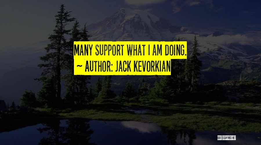 Jack Kevorkian Quotes: Many Support What I Am Doing.