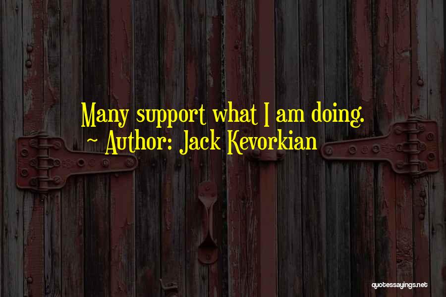 Jack Kevorkian Quotes: Many Support What I Am Doing.