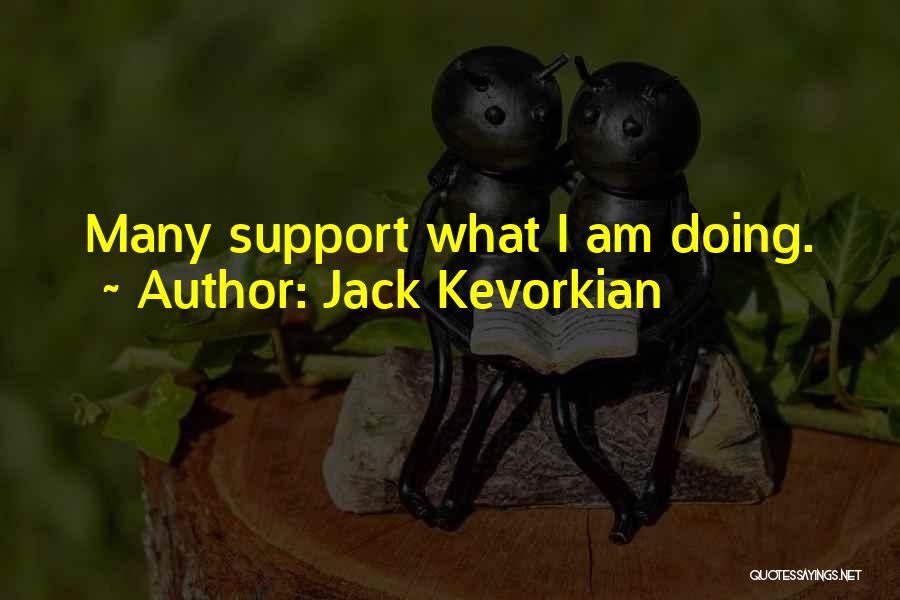 Jack Kevorkian Quotes: Many Support What I Am Doing.