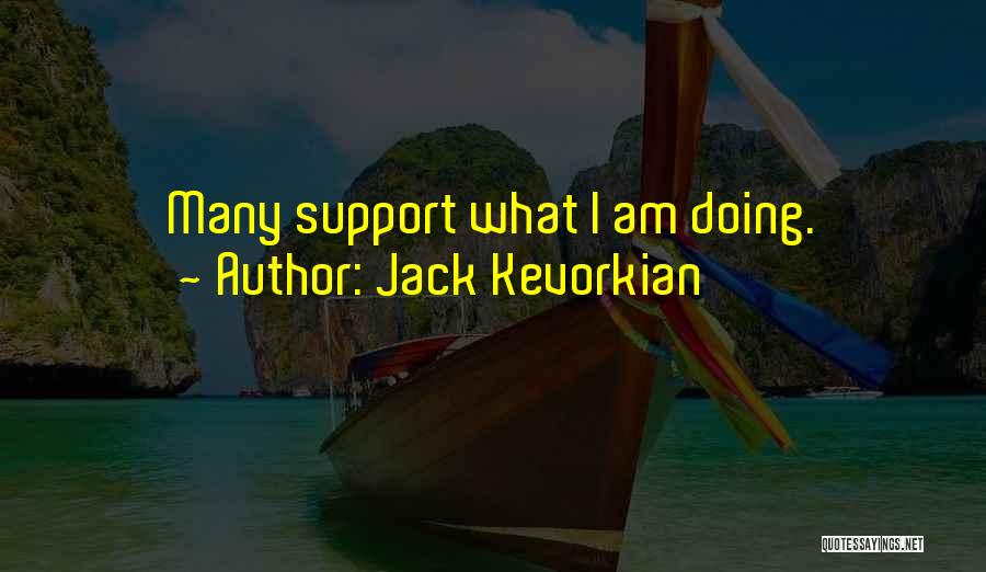 Jack Kevorkian Quotes: Many Support What I Am Doing.