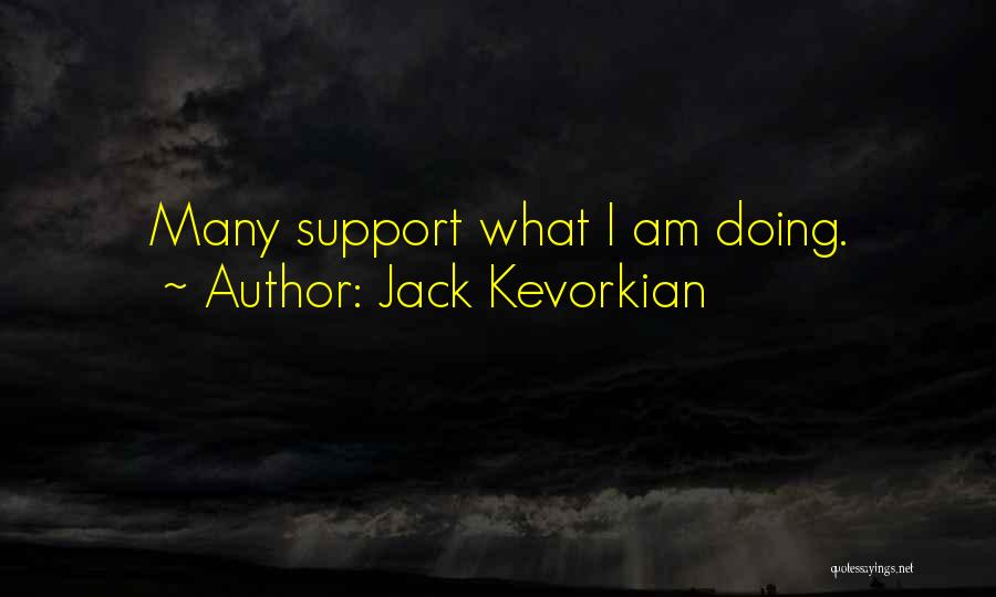 Jack Kevorkian Quotes: Many Support What I Am Doing.