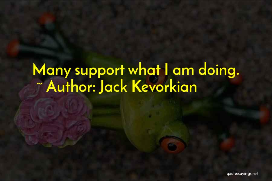 Jack Kevorkian Quotes: Many Support What I Am Doing.