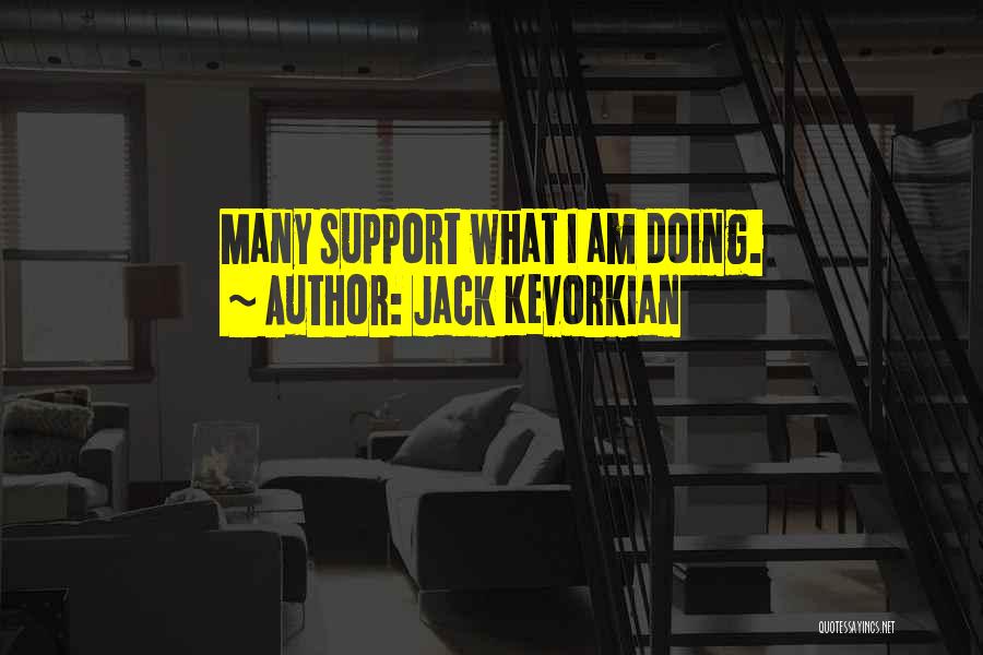 Jack Kevorkian Quotes: Many Support What I Am Doing.