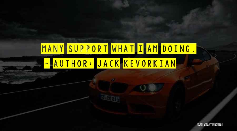 Jack Kevorkian Quotes: Many Support What I Am Doing.