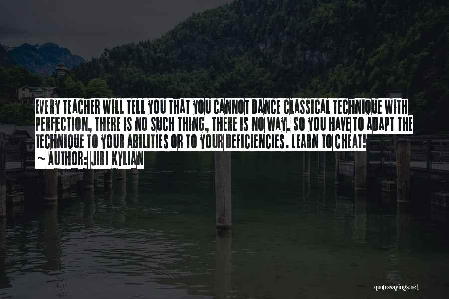 Jiri Kylian Quotes: Every Teacher Will Tell You That You Cannot Dance Classical Technique With Perfection, There Is No Such Thing, There Is