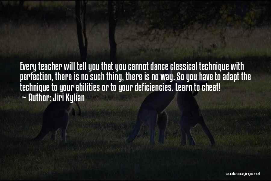 Jiri Kylian Quotes: Every Teacher Will Tell You That You Cannot Dance Classical Technique With Perfection, There Is No Such Thing, There Is