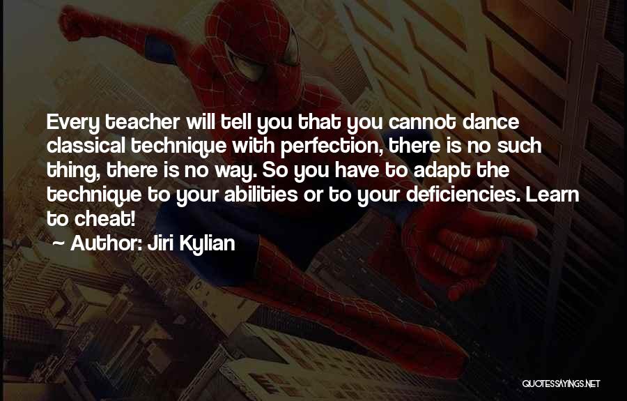 Jiri Kylian Quotes: Every Teacher Will Tell You That You Cannot Dance Classical Technique With Perfection, There Is No Such Thing, There Is