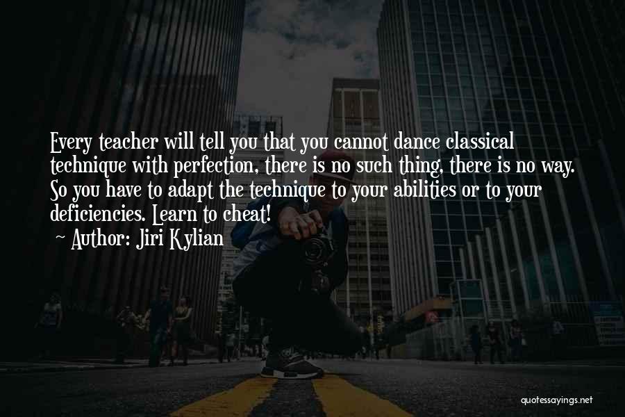 Jiri Kylian Quotes: Every Teacher Will Tell You That You Cannot Dance Classical Technique With Perfection, There Is No Such Thing, There Is