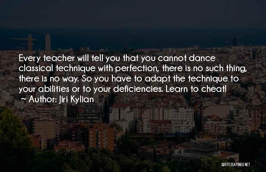 Jiri Kylian Quotes: Every Teacher Will Tell You That You Cannot Dance Classical Technique With Perfection, There Is No Such Thing, There Is