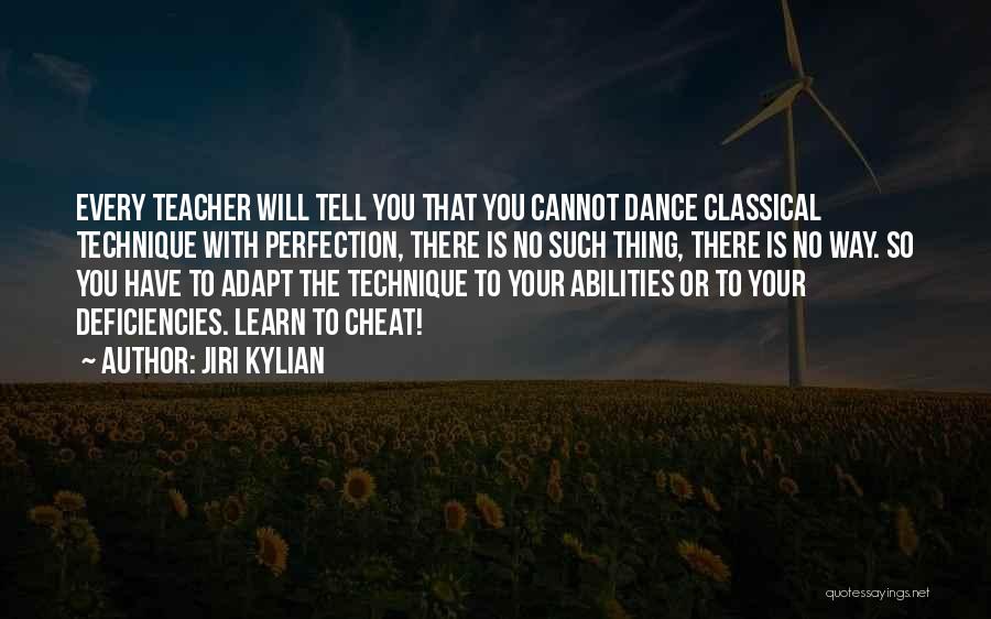 Jiri Kylian Quotes: Every Teacher Will Tell You That You Cannot Dance Classical Technique With Perfection, There Is No Such Thing, There Is