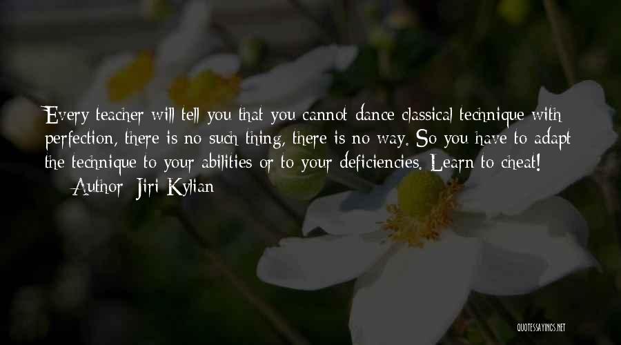 Jiri Kylian Quotes: Every Teacher Will Tell You That You Cannot Dance Classical Technique With Perfection, There Is No Such Thing, There Is