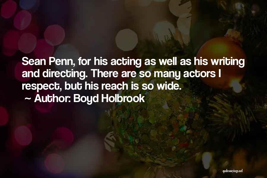Boyd Holbrook Quotes: Sean Penn, For His Acting As Well As His Writing And Directing. There Are So Many Actors I Respect, But
