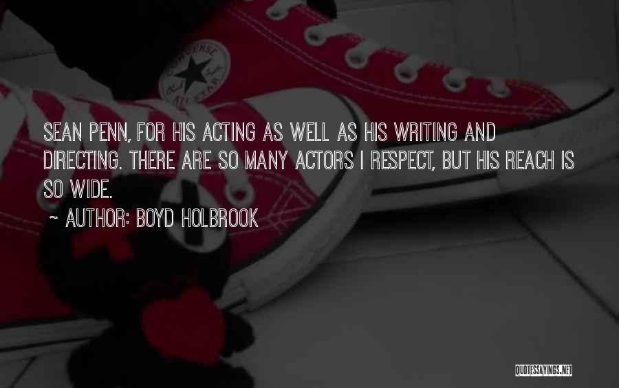 Boyd Holbrook Quotes: Sean Penn, For His Acting As Well As His Writing And Directing. There Are So Many Actors I Respect, But