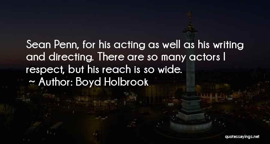 Boyd Holbrook Quotes: Sean Penn, For His Acting As Well As His Writing And Directing. There Are So Many Actors I Respect, But