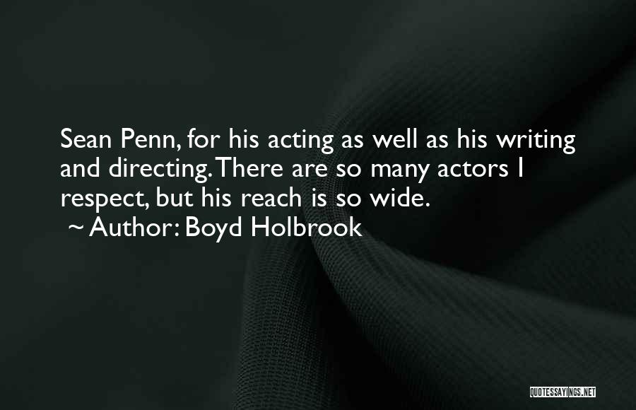 Boyd Holbrook Quotes: Sean Penn, For His Acting As Well As His Writing And Directing. There Are So Many Actors I Respect, But